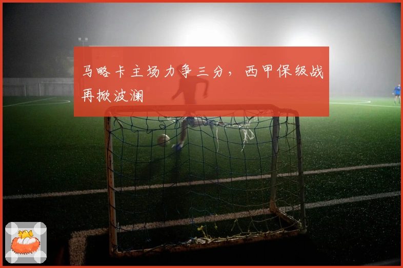 马略卡主场力争三分，西甲保级战再掀波澜