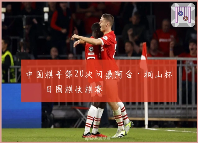 中国棋手第20次问鼎阿含·桐山杯中日围棋快棋赛