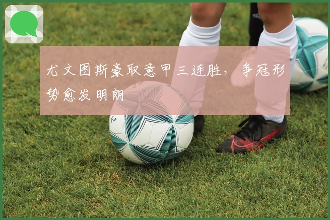 尤文图斯豪取意甲三连胜，争冠形势愈发明朗