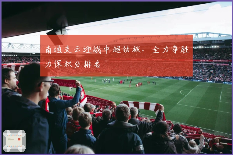 南通支云迎战中超劲旅，全力争胜力保积分排名